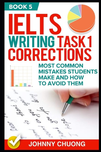 Ielts Writing Task 1 Corrections Most Common Mistakes Students Make and How to Avoid Them (Book 5)