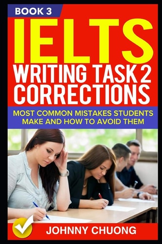 Ielts Writing Task 2 Corrections Most Common Mistakes Students Make and How to Avoid Them (Book 3)