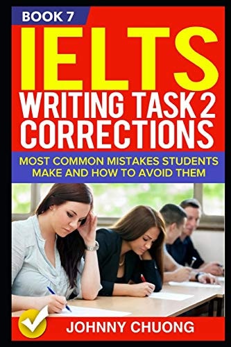 Ielts Writing Task 2 Corrections Most Common Mistakes Students Make and How to Avoid Them (Book 7)