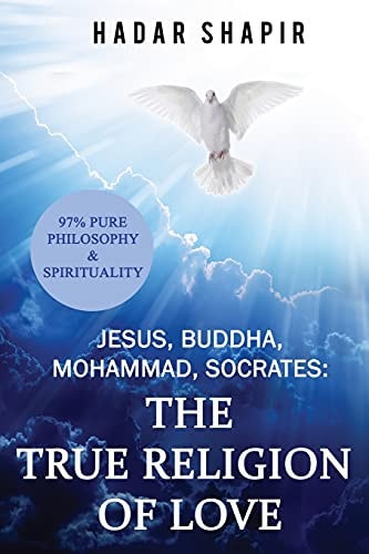 Jesus, Buddha, Mohammad, Socrates The True Religion of Love 2nd Edition