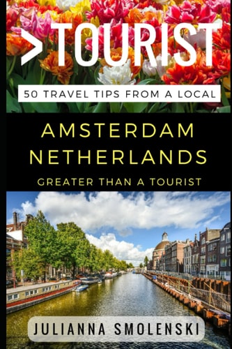 Greater Than a Tourist - Amsterdam Netherlands 50 Travel Tips from a Local