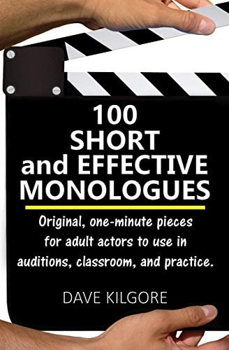 100 Short and Effective Monologues Original, One-Minute Pieces for Adult Actors to Use in Auditions, Classroom, and Practice