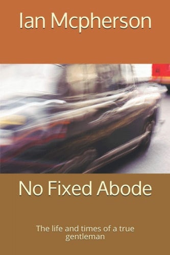 No Fixed Abode The Life and Times of a True Gentleman