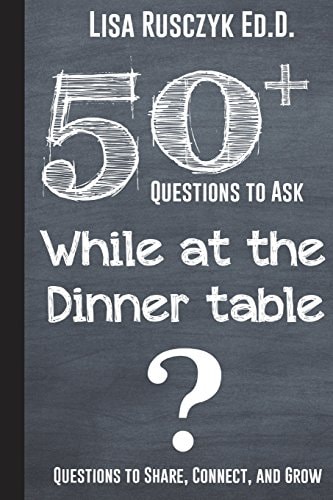 50+ Questions to Ask While at the Dinner Table Questions to Share, Connect, and Grow
