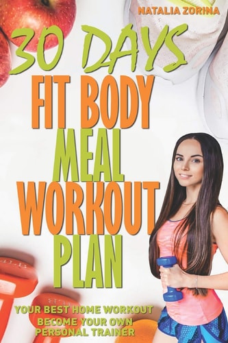 30 Days Fit Body Meal and Workout Plan Become Your Own Personal Trainer, Your Best Home Workout Guide