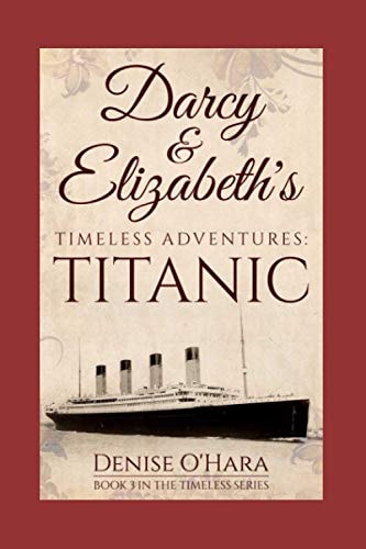 Darcy and Elizabeth's Timeless Adventures TITANIC: Book 3 of the Pride and Prejudice Timeless Series