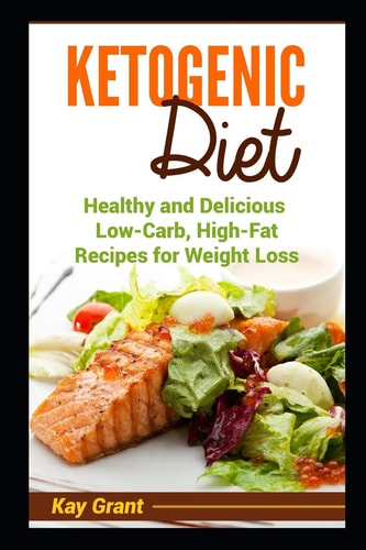 Ketogenic Diet Healthy and Delicious Low-Carb, High-Fat Recipes for Weight Loss