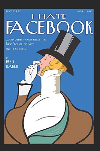 I Hate Facebook And Nine Other Humor Pieces The New Yorker Did Not Find Humorous