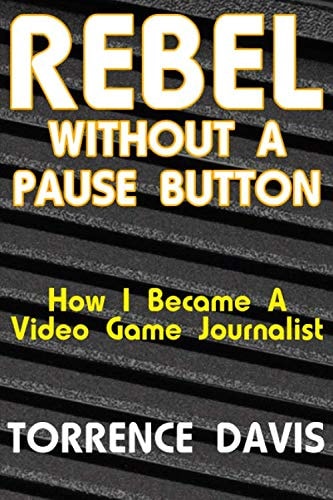 Rebel Without a Pause Button How I Became a Video Game Journalist