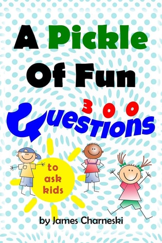 A Pickle of Fun 300 Questions to Ask Kids
