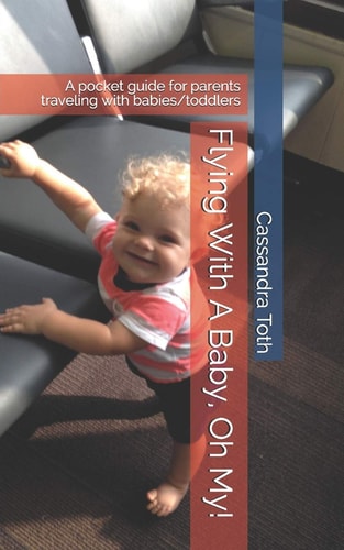 Flying With A Baby, Oh My! A Pocket Guide for Parents Traveling with Babies/toddlers
