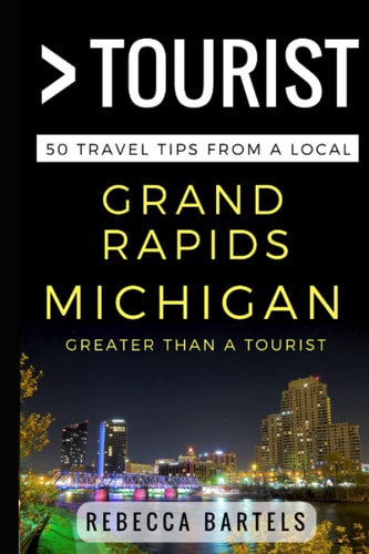 Greater Than a Tourist - Grand Rapids Michigan USA 50 Travel Tips from a Local