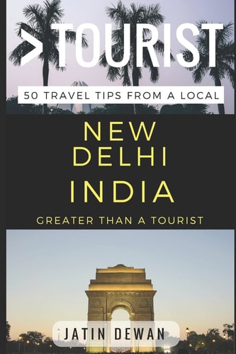 Greater Than a Tourist - New Delhi India 50 Travel Tips from a Local