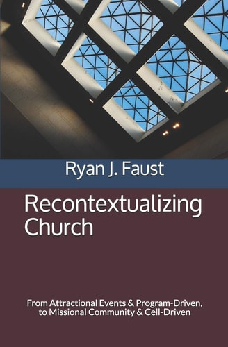Recontextualizing Church From Attractional Events and Program-Driven, to Missional Community and Cell-Driven