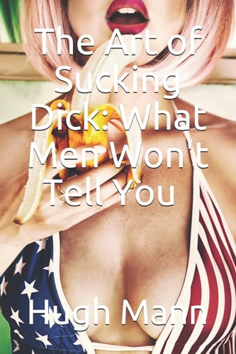 The Art of Sucking Dick What Men Won't Tell You