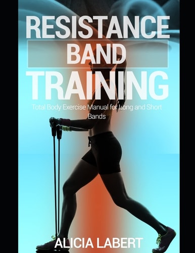 Resistance Bands Training Total Body Exercise Manual for Long and Short Bands
