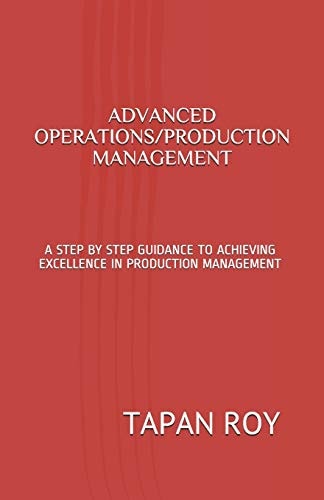 Advanced Operations/Production Management A Step by Step Guidance to Achieving Excellence in Production Management