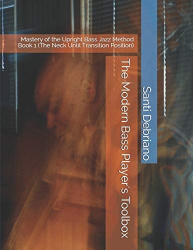 The Modern Bass Player's Toolbox Mastery of the Upright Bass Jazz Method Book 1 (the Neck Until Transition Position)