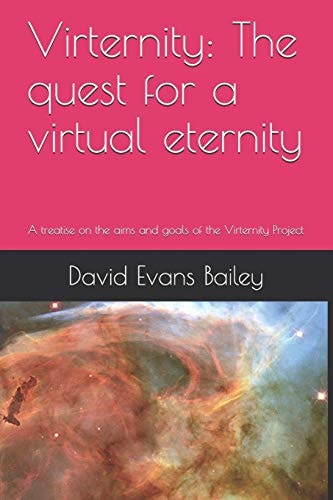 Virternity The Quest for a Virtual Eternity: A Treatise on the Aims and Goals of the Virternity Project