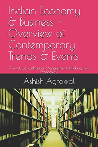 Indian Economy and Business - Overview of Contemporary Trends and Events A Must for Students of Management, Banking and Economics. .