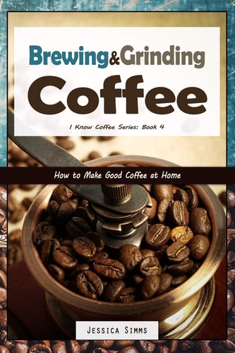 Brewing and Grinding Coffee How to Make Good Coffee at Home