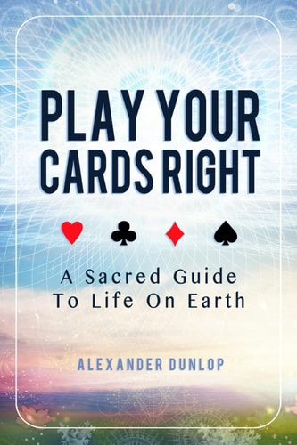 Play Your Cards Right A Sacred Guide To Life On Earth