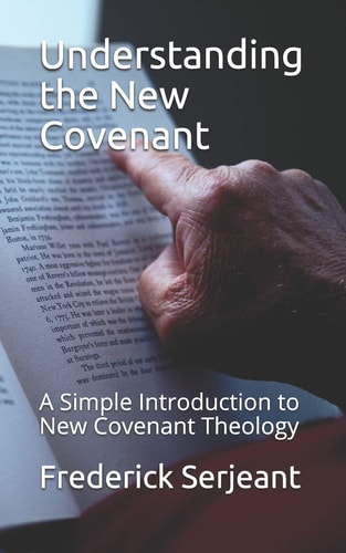 Understanding the New Covenant A Simple Introducrion to New-Covenant Theology