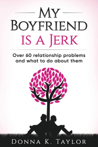 My Boyfriend Is a Jerk Over 60 Relationship Problems and What to Do about Them