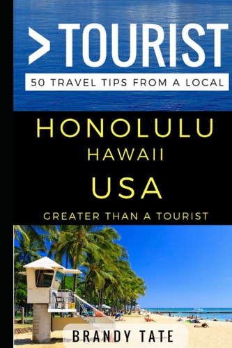 Greater Than a Tourist - Honolulu Hawaii USA 50 Travel Tips from a Local