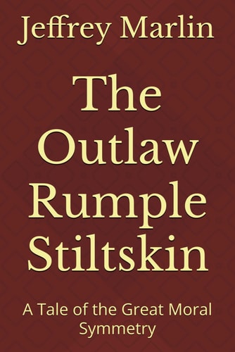 The Outlaw Rumple Stiltskin A Tale of the Great Moral Symmetry