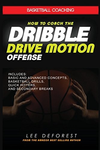Basketball Coaching: How to Coach the Dribble Drive Motion Offense Includes Basic and Advanced Concepts, Basketball Drills, Quick Hitters, and Secondary Breaks