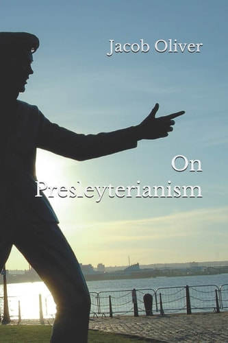 On Presleyterianism A Book for All Who Believe in the King