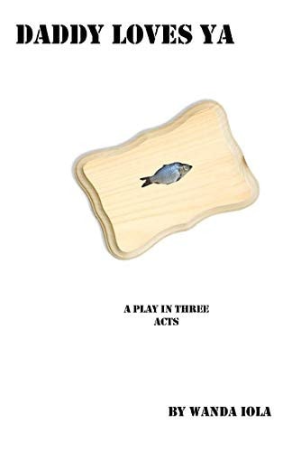 Daddy Loves Ya A Play in Three Acts