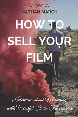 How to Sell Your Film Interviews about Marketing with Successful Indie Filmmakers