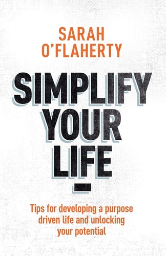 Simplify Your Life Tips for Developing a Purpose Driven Life and Unlocking Your Potential