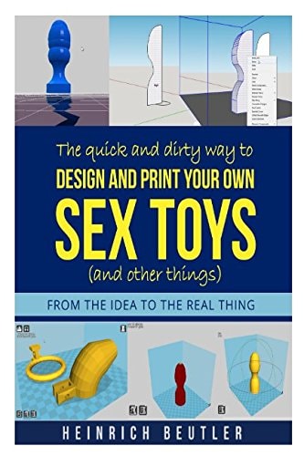 The Quick and Dirty Way to Design and Print Your Own Sex Toys (and Other Things) From the Idea to the Real Thing