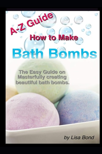 A-Z Guide How to Make Bath Bombs Easy Guide on Masterfully Creating Beautiful Bath Bombs
