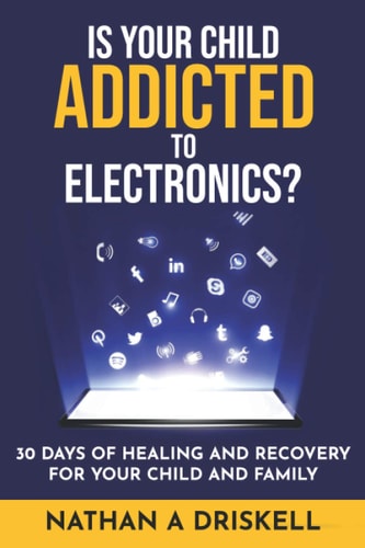 Is Your Child Addicted To Electronics? 30 Days Of Healing And Recovery For Your Child And Family