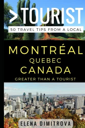 Greater Than a Tourist -Montreal Quebec Canada 50 Travel Tips from a Local