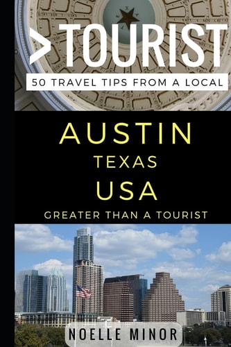 Greater Than a Tourist- Austin Texas USA 50 Travel Tips from a Local