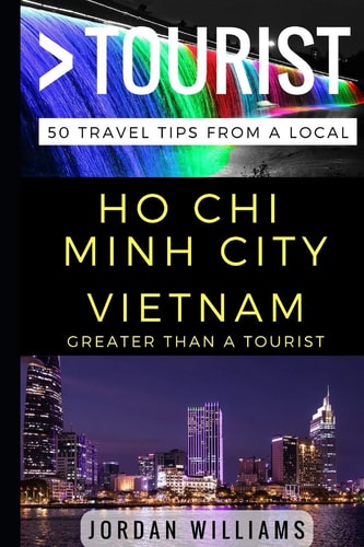Greater Than a Tourist - Ho Chi Minh City Vietnam 50 Travel Tips from a Local