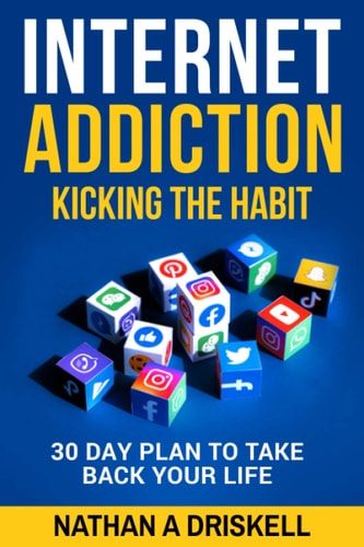 Internet Addiction Kicking the Habit: 30 Day Plan To Take Back Your Life