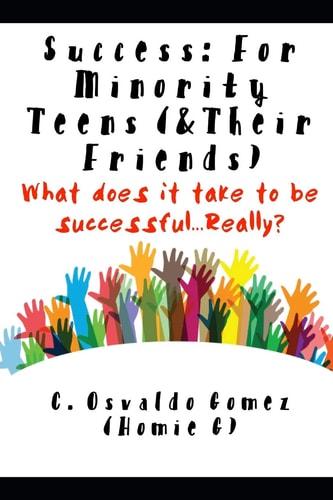 Success: for Minority Teens (& Their Friends) What Does It Take to Be Successful... Really?