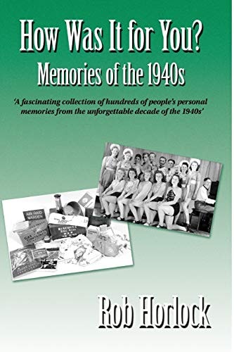 The 1940s - How Was It for You? Hundreds of Personal Memories of The 1940s