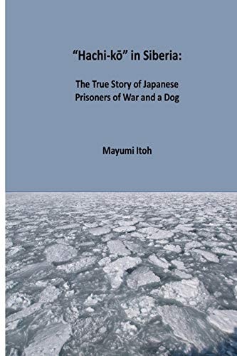 Hachi-Kō in Siberia: The True Story of Japanese Prisoners of War and a Dog