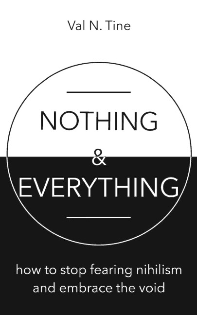 Nothing & Everything: How to stop fearing nihilism and embrace the void