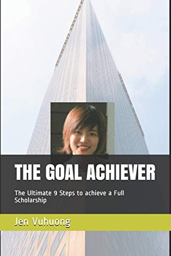 The Goal Achiever The Ultimate 9 Steps to Achieve a Full Scholarship