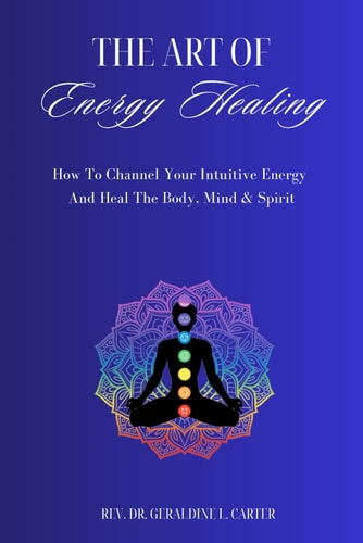 The Art of Energy Healing How to Channel Your Intuitive Energy and Heal the Body, Mind and Spirit