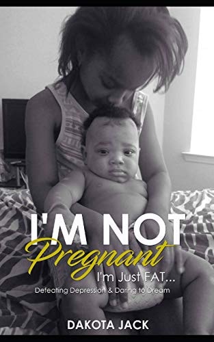 I'm Not Pregnant. I'm Just FAT Defeating Depression and Daring to Dream