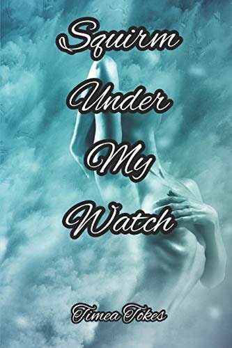 Squirm Under My Watch An Erotica Short Story (Straight)